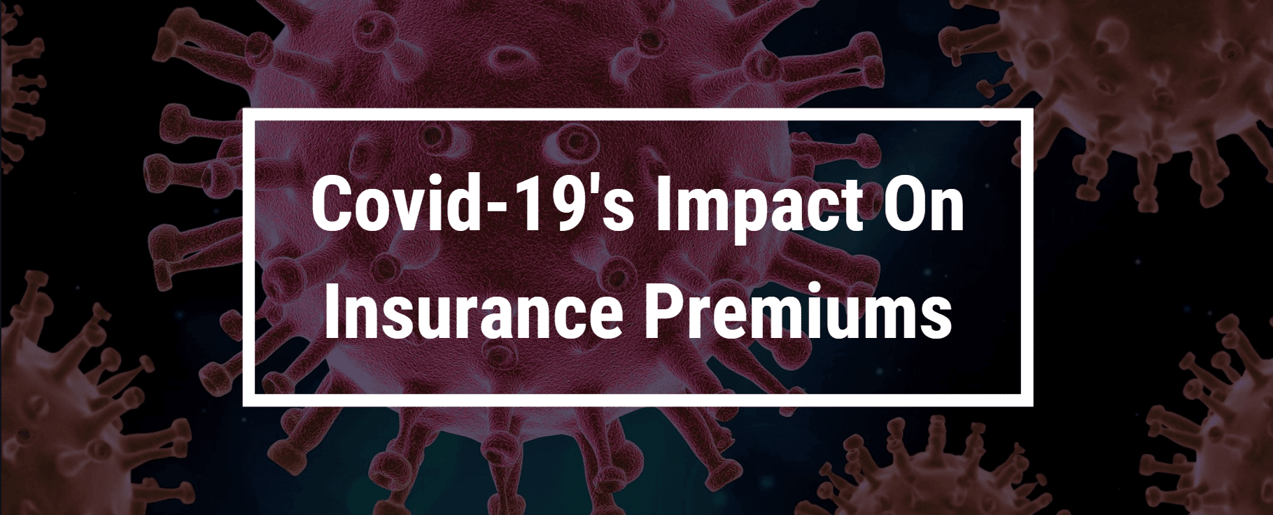 Covid 19's impact on insurance premiums.