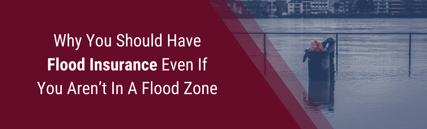 Why you should have flood insurance even if you aren't in a flood zone.