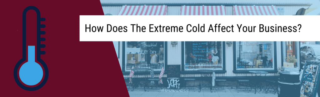 How does the extreme cold affect your business?