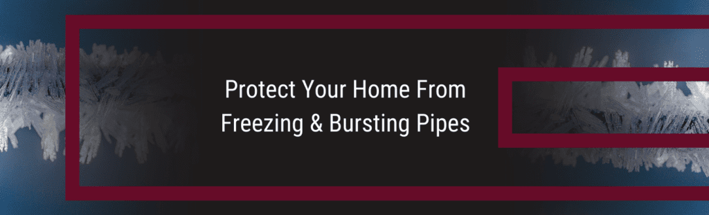 Protect your home from freezing and bursting pipes.